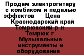 Продам электрогитару с комбиком и педалью эффектов.  › Цена ­ 11 000 - Краснодарский край, Темрюкский р-н, Темрюк г. Музыкальные инструменты и оборудование » Струнные и смычковые   . Краснодарский край